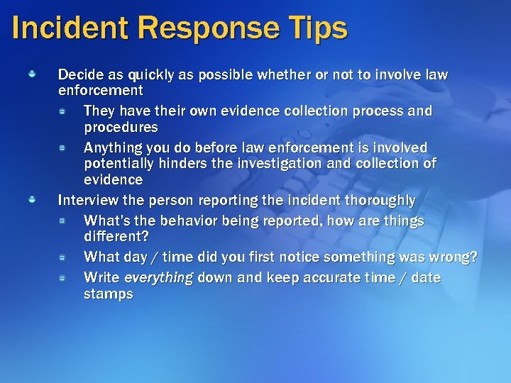Incident Response Tips Decide as quickly as possible whether or not to involve law