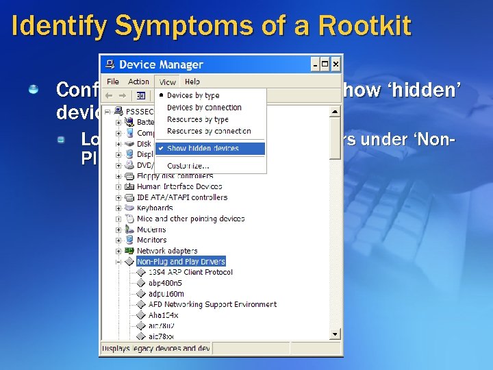 Identify Symptoms of a Rootkit Configure Device Manager to show ‘hidden’ devices and view
