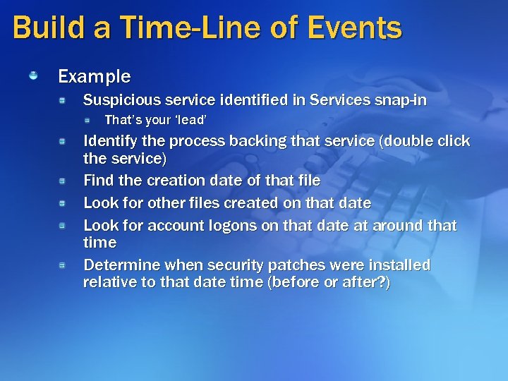 Build a Time-Line of Events Example Suspicious service identified in Services snap-in That’s your
