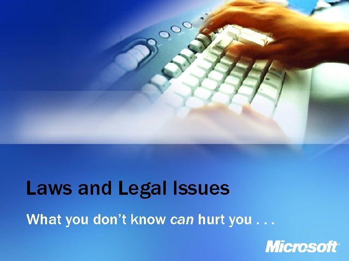Laws and Legal Issues What you don’t know can hurt you. . . 