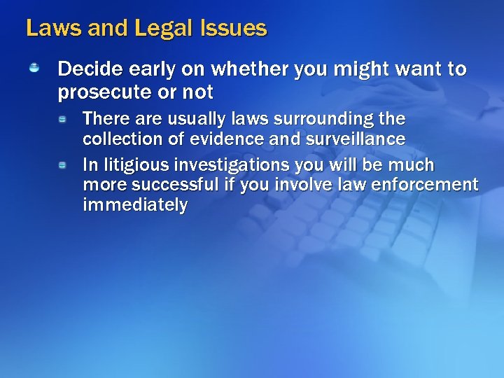 Laws and Legal Issues Decide early on whether you might want to prosecute or