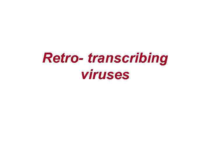 Retro- transcribing viruses 