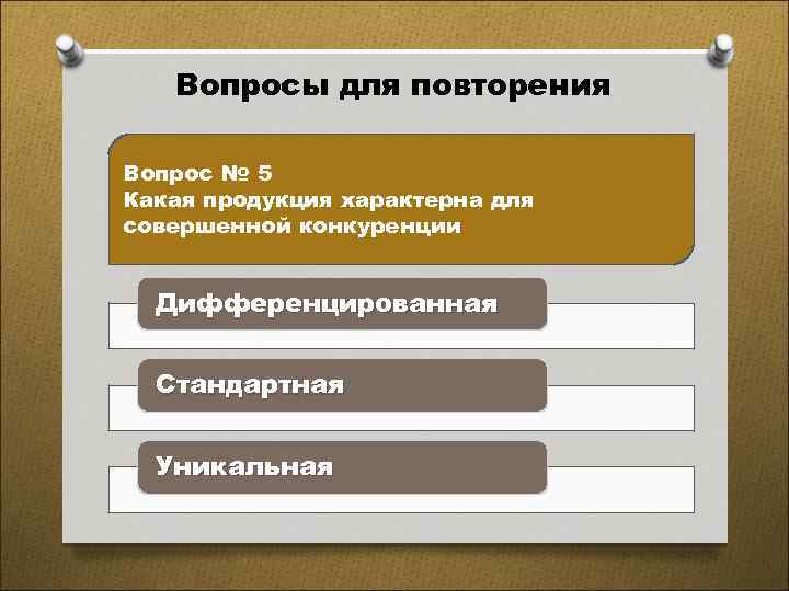 Вопросы для повторения Вопрос № 5 Какая продукция характерна для совершенной конкуренции Дифференцированная Стандартная