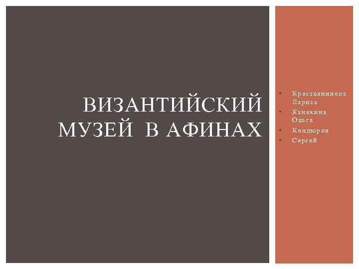 ВИЗАНТИЙСКИЙ МУЗЕЙ В АФИНАХ • • Крестьянинова Лариса Канахина Ольга Кондюров Сергей 