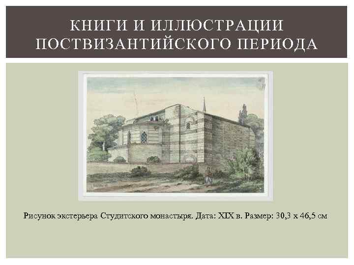 КНИГИ И ИЛЛЮСТРАЦИИ ПОСТВИЗАНТИЙСКОГО ПЕРИОДА Рисунок экстерьера Студитского монастыря. Дата: XIX в. Размер: 30,