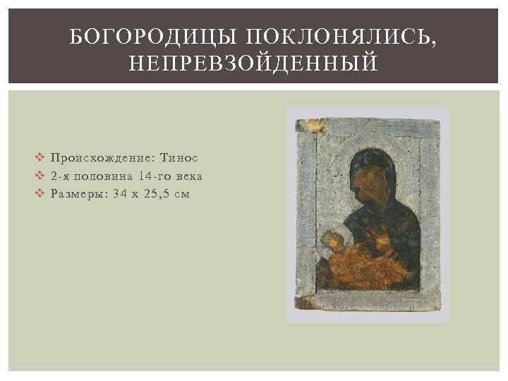 БОГОРОДИЦЫ ПОКЛОНЯЛИСЬ, НЕПРЕВЗОЙДЕННЫЙ v Происхождение: Тинос v 2 -я половина 14 -го века v