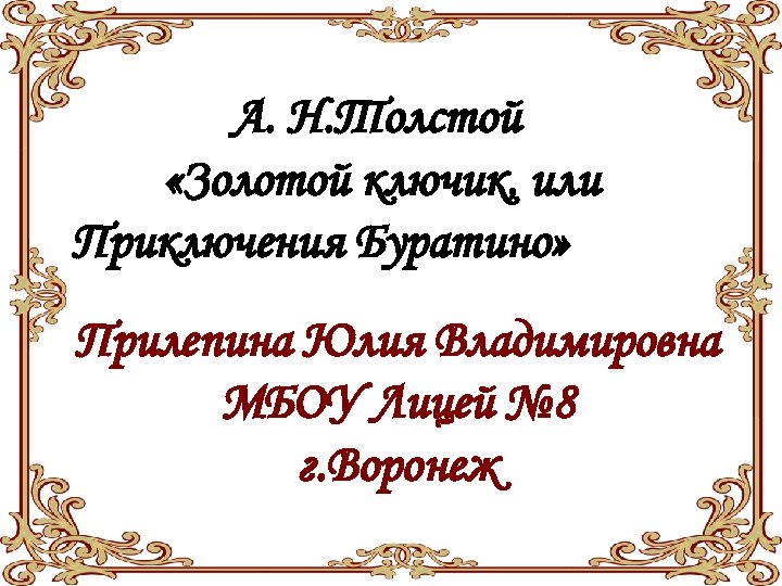 А. Н. Толстой «Золотой ключик, или Приключения Буратино» Прилепина Юлия Владимировна МБОУ Лицей №