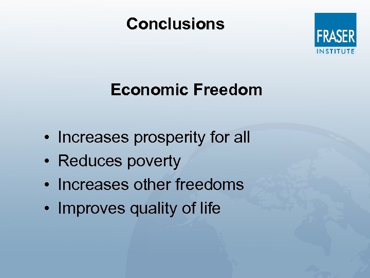 Conclusions Economic Freedom • • Increases prosperity for all Reduces poverty Increases other freedoms