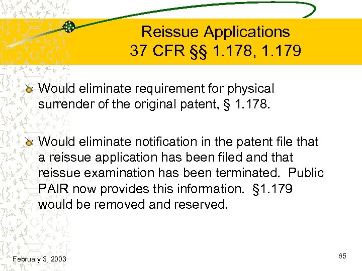 Reissue Applications 37 CFR §§ 1. 178, 1. 179 Would eliminate requirement for physical