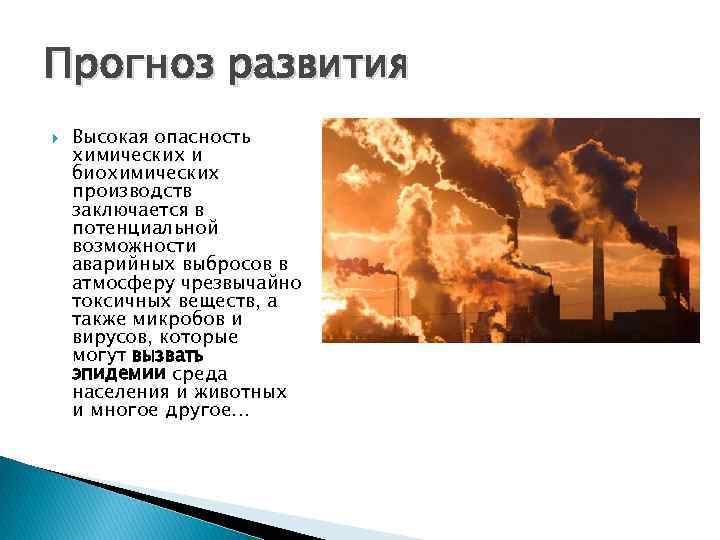 Прогноз развития Высокая опасность химических и биохимических производств заключается в потенциальной возможности аварийных выбросов