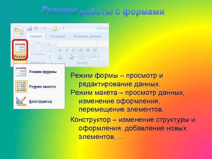 Режимы работы с формами Режим формы – просмотр и редактирование данных. Режим макета –