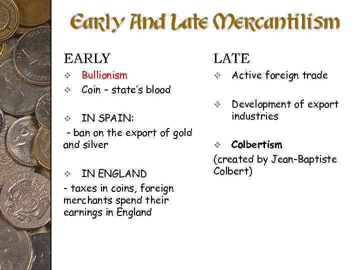 Early And Late Mercantilism EARLY LATE Bullionism v Coin – state’s blood v Active