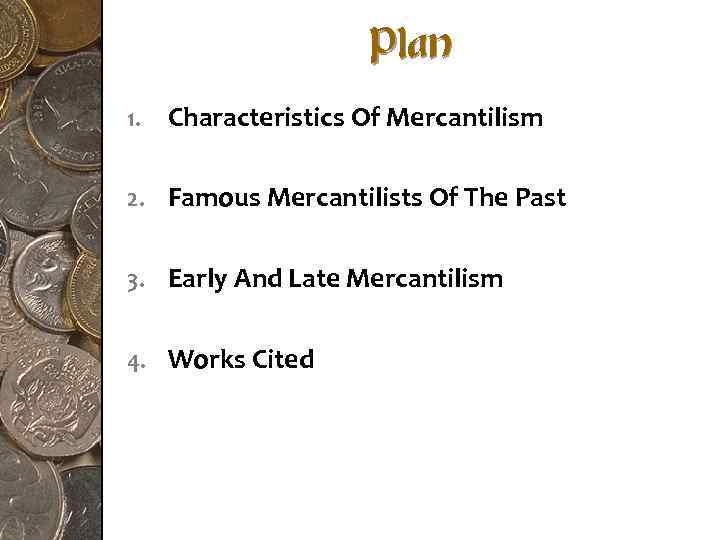 Plan 1. Characteristics Of Mercantilism 2. Famous Mercantilists Of The Past 3. Early And