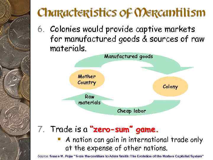 Characteristics of Mercantilism 6. Colonies would provide captive markets for manufactured goods & sources