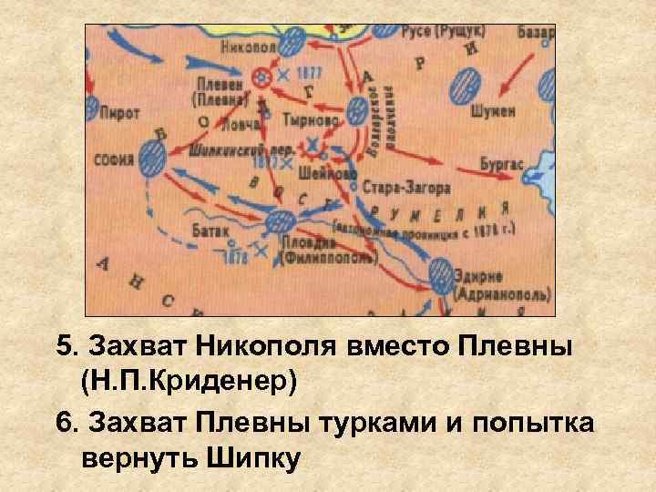 5. Захват Никополя вместо Плевны (Н. П. Криденер) 6. Захват Плевны турками и попытка