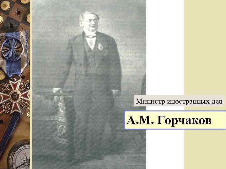 Министр иностранных дел А. М. Горчаков 