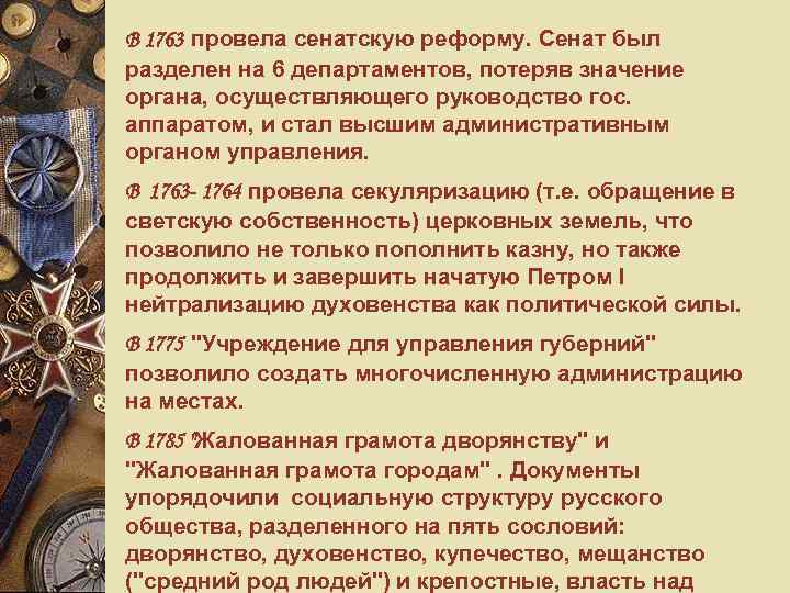 В 1763 провела сенатскую реформу. Сенат был разделен на 6 департаментов, потеряв значение органа,