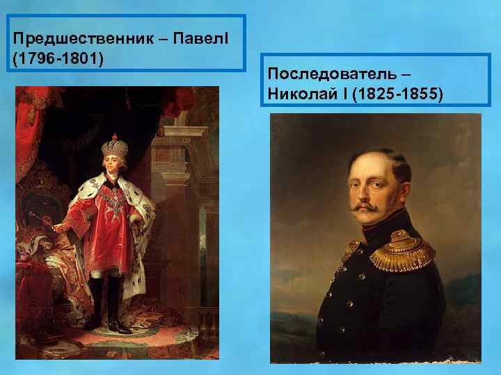 Предшественник – Павел. I (1796 -1801) Последователь – Николай I (1825 -1855) 