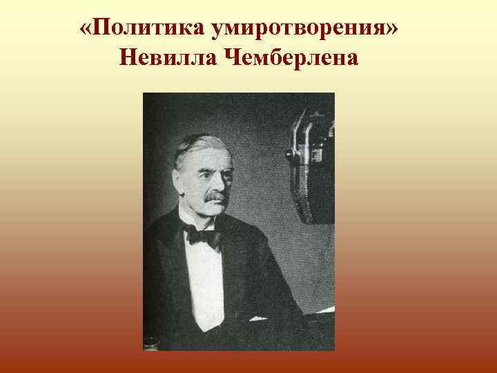  «Политика умиротворения» Невилла Чемберлена 