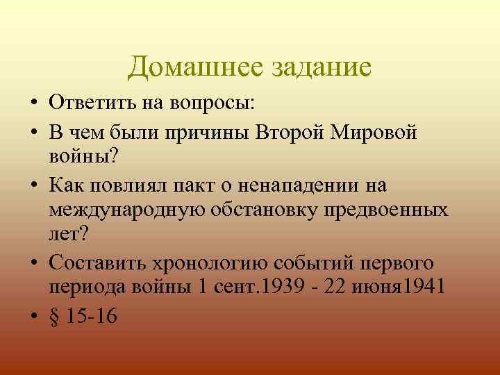 Домашнее задание • Ответить на вопросы: • В чем были причины Второй Мировой войны?