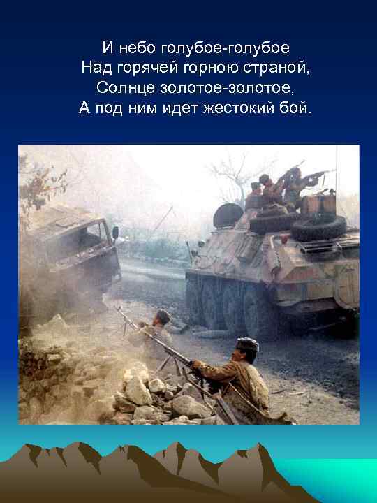 И небо голубое-голубое Над горячей горною страной, Солнце золотое-золотое, А под ним идет жестокий