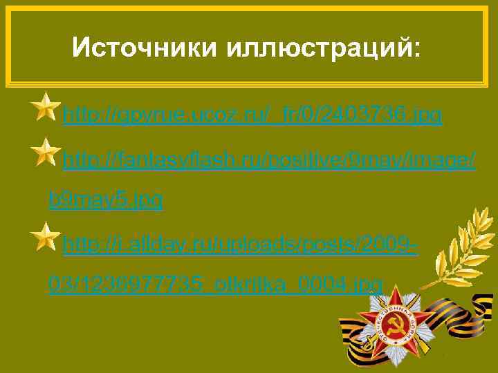 Источники иллюстраций: http: //gpyrue. ucoz. ru/_fr/0/2403736. jpg http: //fantasyflash. ru/positive/9 may/image/ b 9 may