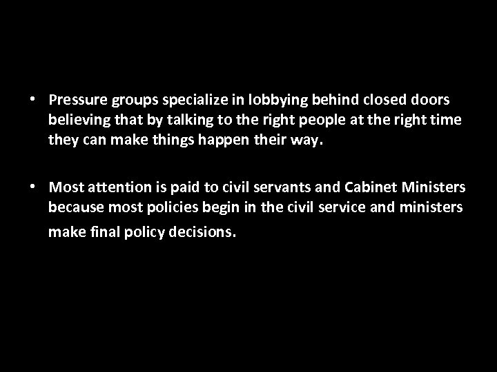  • Pressure groups specialize in lobbying behind closed doors believing that by talking