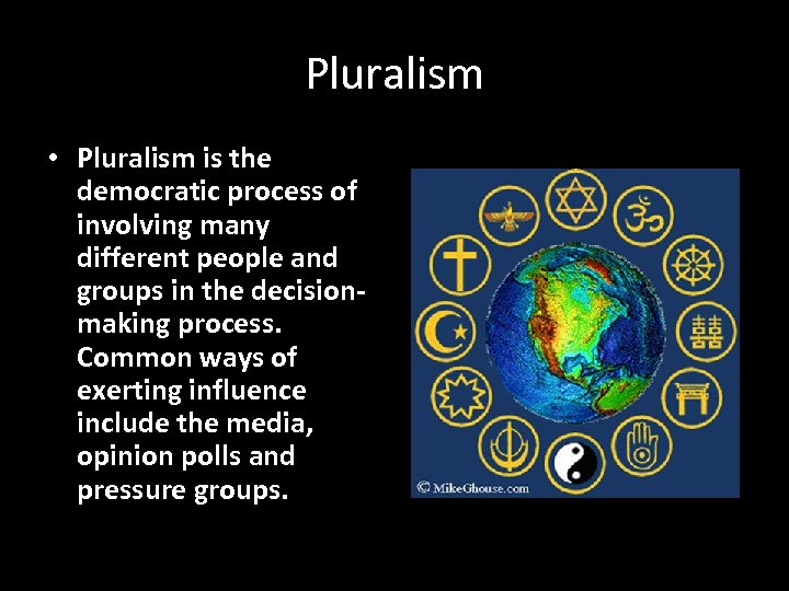 Pluralism • Pluralism is the democratic process of involving many different people and groups