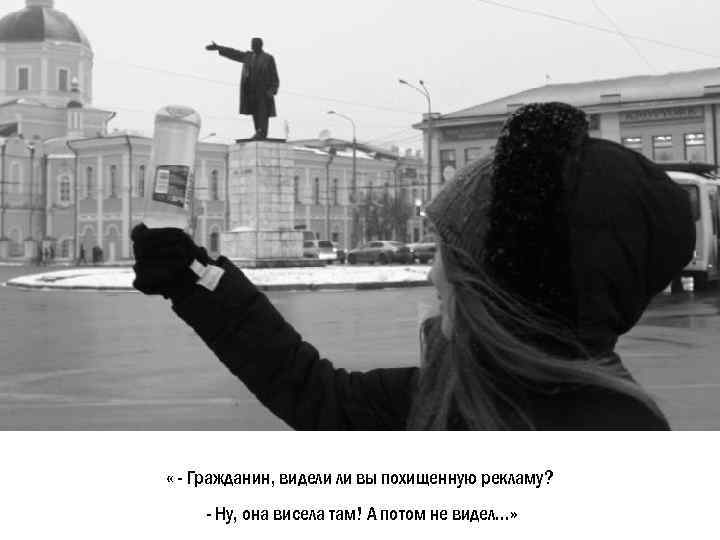  « - Гражданин, видели ли вы похищенную рекламу? - Ну, она висела там!