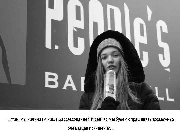  « Итак, мы начинаем наше расследование! И сейчас мы будем опрашивать возможных очевидцев