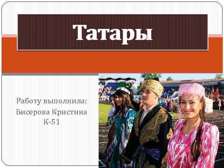 Татары Работу выполнила: Бисерова Кристина К-51 