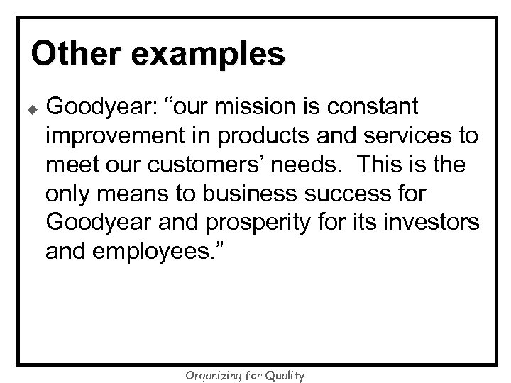 Other examples u Goodyear: “our mission is constant improvement in products and services to