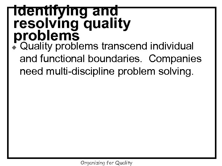 Identifying and resolving quality problems u Quality problems transcend individual and functional boundaries. Companies