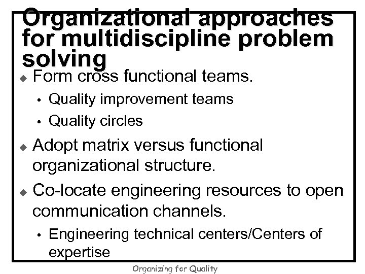 Organizational approaches for multidiscipline problem solving u Form cross functional teams. • • Quality