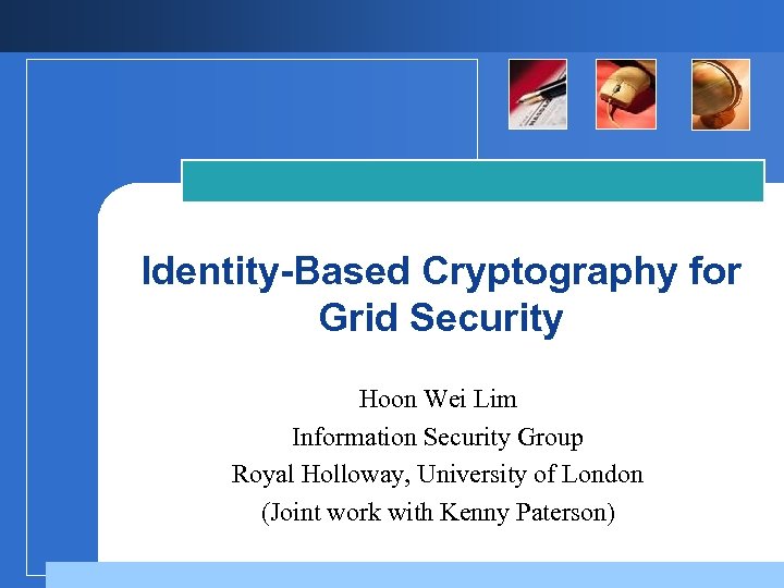 Identity-Based Cryptography for Grid Security Hoon Wei Lim Information Security Group Royal Holloway, University