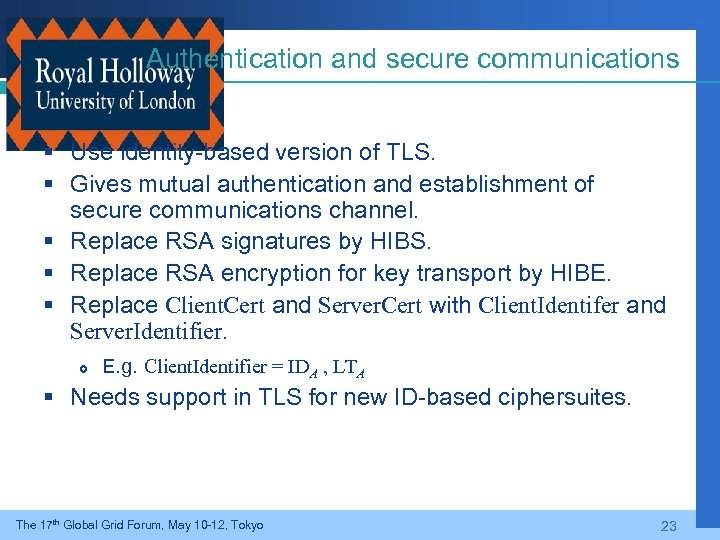 Authentication and secure communications § Use identity-based version of TLS. § Gives mutual authentication