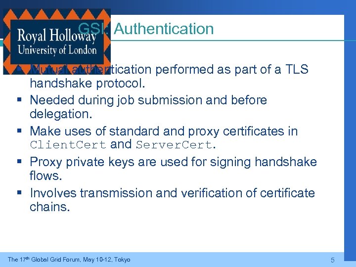 GSI: Authentication § Mutual authentication performed as part of a TLS handshake protocol. §