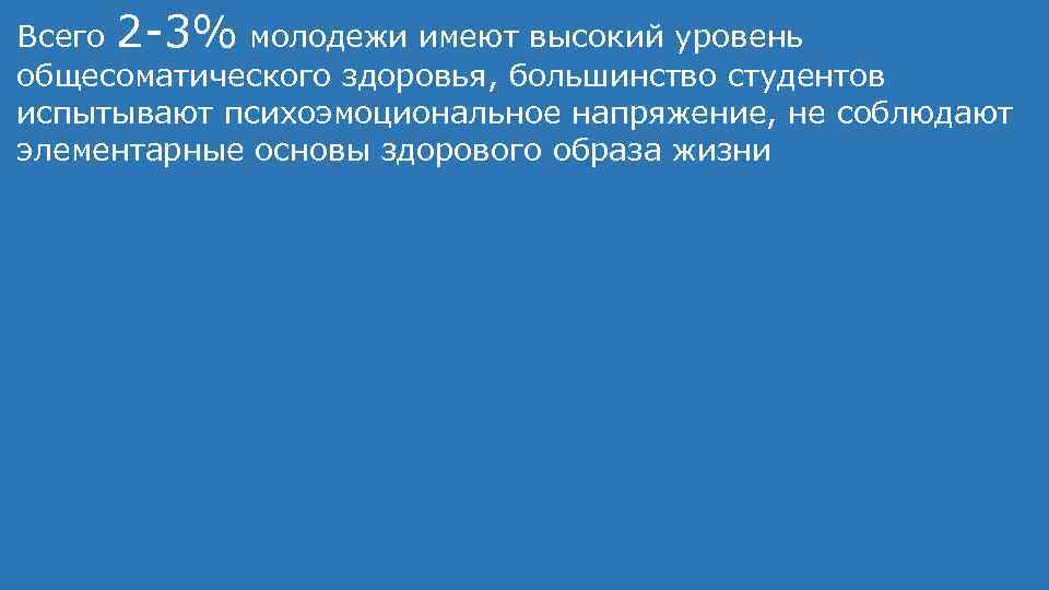 Всего 2 -3% молодежи имеют высокий уровень общесоматического здоровья, большинство студентов испытывают психоэмоциональное напряжение,