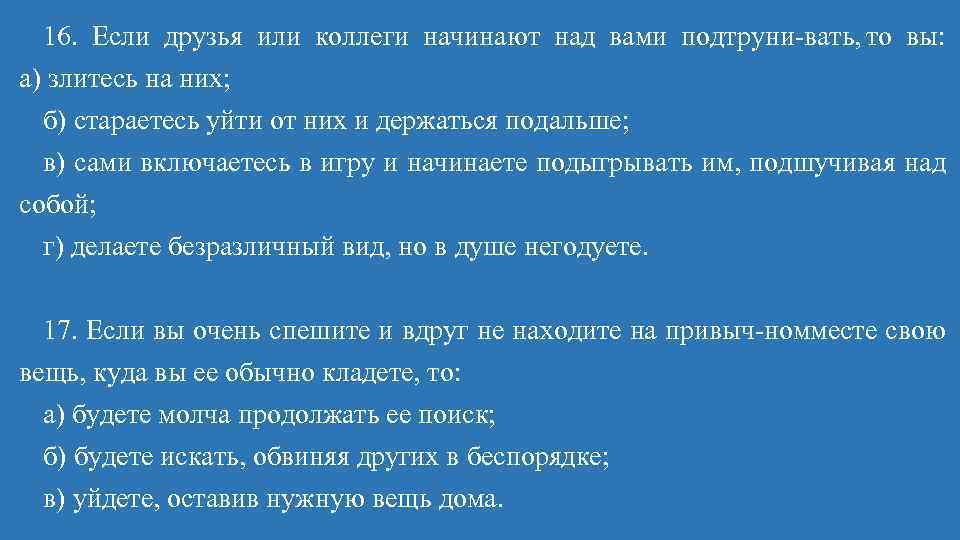 16. Если друзья или коллеги начинают над вами подтруни вать, то вы: а) злитесь