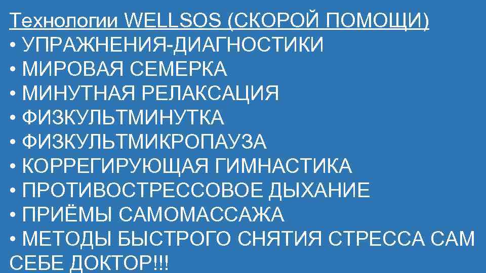 Технологии WELLSOS (СКОРОЙ ПОМОЩИ) • УПРАЖНЕНИЯ-ДИАГНОСТИКИ • МИРОВАЯ СЕМЕРКА • МИНУТНАЯ РЕЛАКСАЦИЯ • ФИЗКУЛЬТМИНУТКА