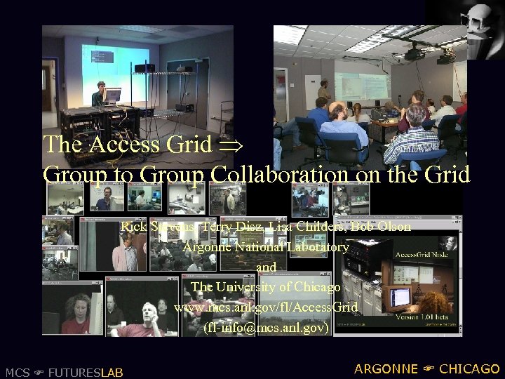 The Access Grid Group to Group Collaboration on the Grid Rick Stevens, Terry Disz,