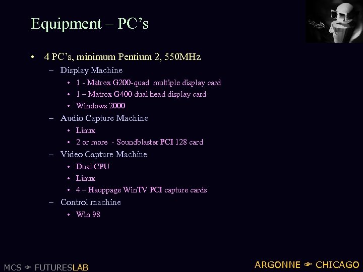 Equipment – PC’s • 4 PC’s, minimum Pentium 2, 550 MHz – Display Machine