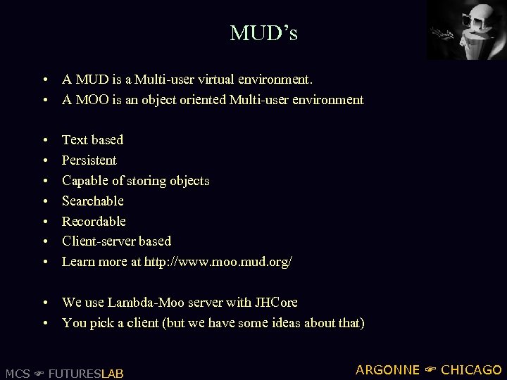 MUD’s • A MUD is a Multi-user virtual environment. • A MOO is an