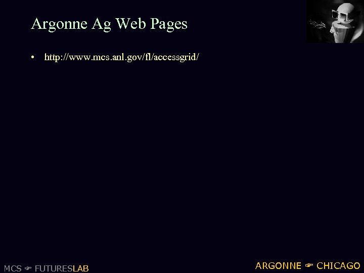 Argonne Ag Web Pages • http: //www. mcs. anl. gov/fl/accessgrid/ MCS FUTURESLAB ARGONNE CHICAGO