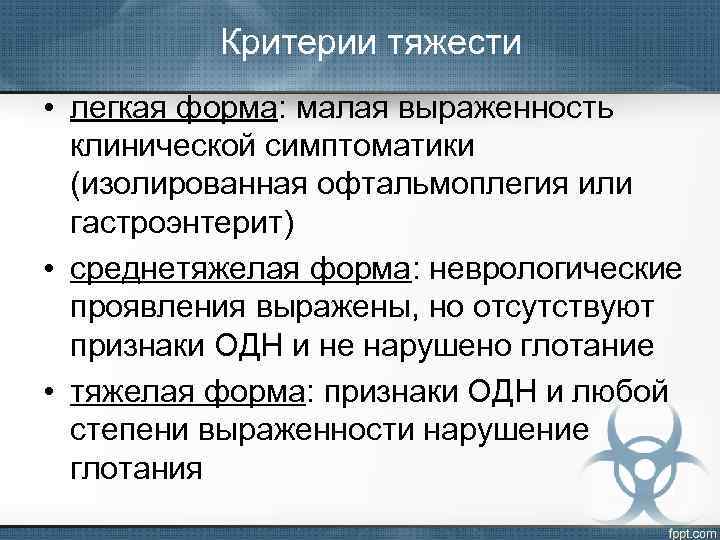 Критерии тяжести • легкая форма: малая выраженность клинической симптоматики (изолированная офтальмоплегия или гастроэнтерит) •