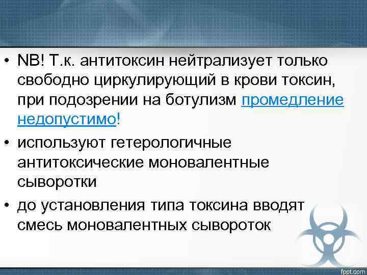  • NB! Т. к. антитоксин нейтрализует только свободно циркулирующий в крови токсин, при