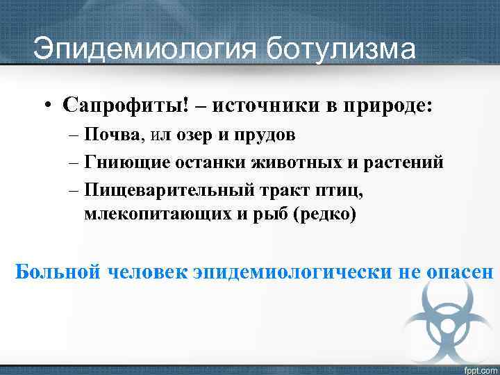 Эпидемиология ботулизма • Сапрофиты! – источники в природе: – Почва, ил озер и прудов