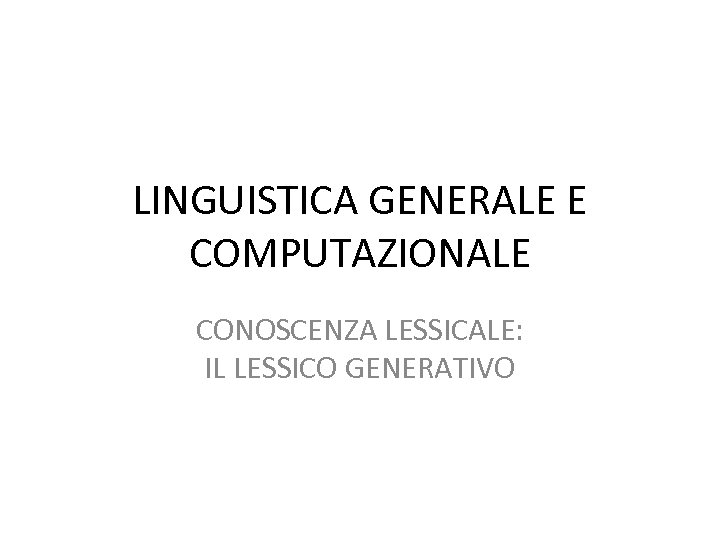 LINGUISTICA GENERALE E COMPUTAZIONALE CONOSCENZA LESSICALE: IL LESSICO GENERATIVO 