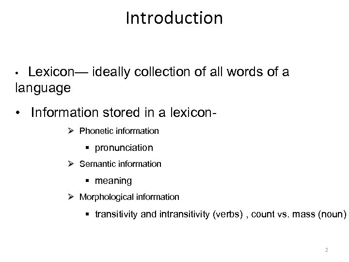 Introduction Lexicon— ideally collection of all words of a language • • Information stored