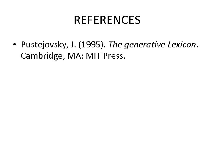 REFERENCES • Pustejovsky, J. (1995). The generative Lexicon. Cambridge, MA: MIT Press. 